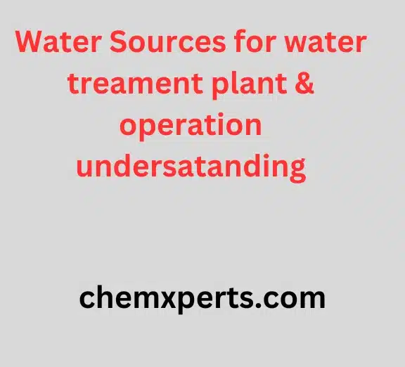 Water Sources for water treament plant & operation undersatanding